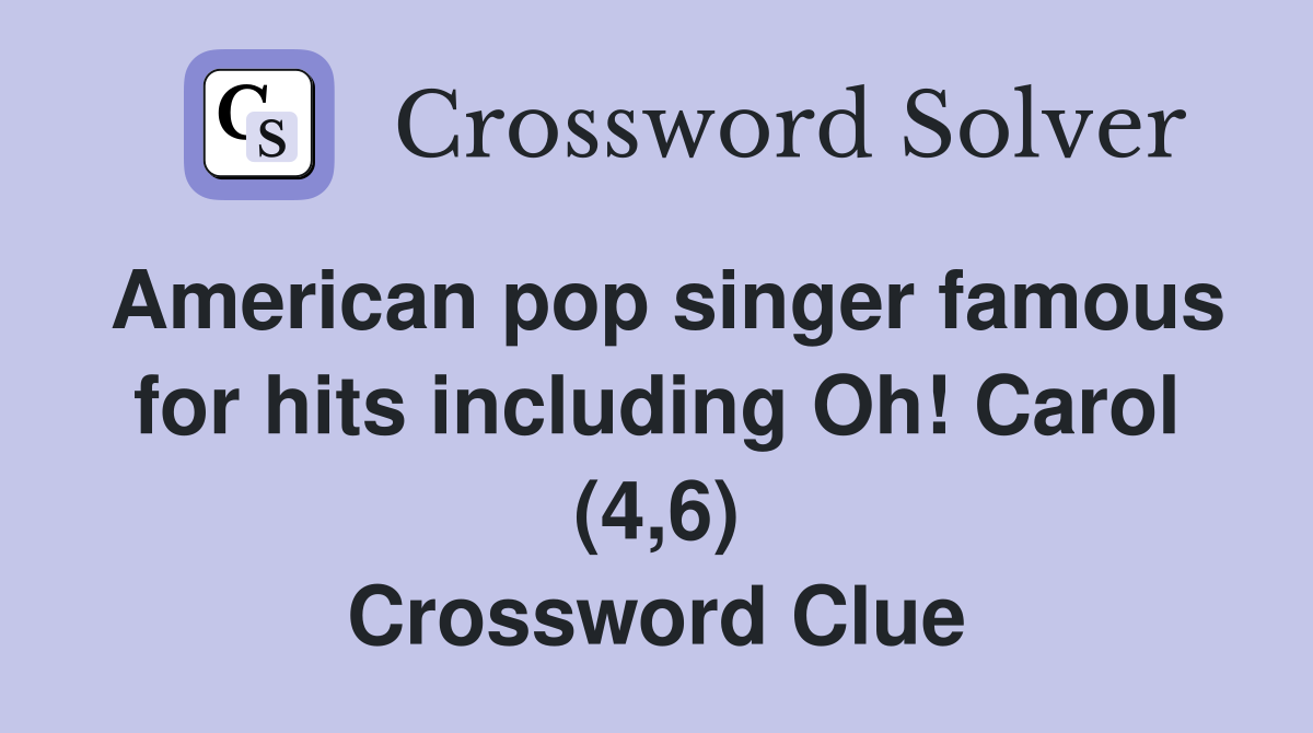American pop singer famous for hits including Oh! Carol (4,6